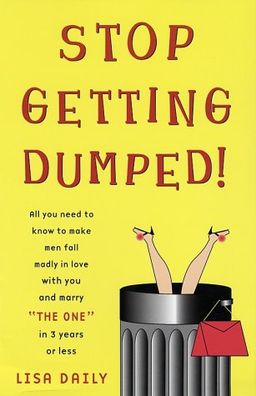 Stop Getting Dumped! All You Need to Know to Make Men Fall Madly in Love with You and Marry "The One" in 3 Years or Less / Lisa Daily Stop Getting Dumped! All You Need to Know to Make Men Fall Madly in Love with You and Marry "The One" in 3 Years or Less / Lisa Daily