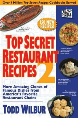 Top Secret Restaurant Recipes 2: More Amazing Clones of Famous Dishes from America's Favorite Restaurant Chains / Todd Wilbur