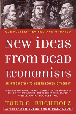 New Ideas from Dead Economists: An Introduction to Modern Economic Thought / Todd G. Buchholz New Ideas from Dead Economists: An Introduction to Modern Economic Thought / Todd G. Buchholz