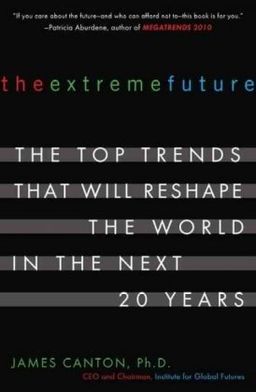 The Extreme Future: The Top Trends That Will Reshape the World in the Next 20 Years / James Canton The Extreme Future: The Top Trends That Will Reshape the World in the Next 20 Years / James Canton