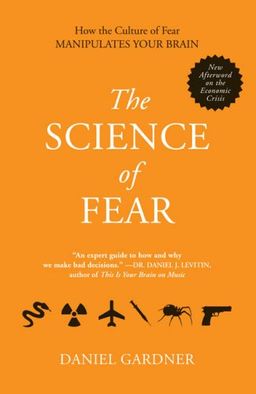 The Science of Fear: How the Culture of Fear Manipulates Your Brain / Daniel Gardner The Science of Fear: How the Culture of Fear Manipulates Your Brain / Daniel Gardner