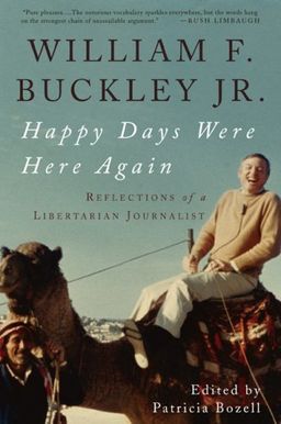 Happy Days Were Here Again: Reflections of a Libertarian Journalist / William F. Buckley Jr. Happy Days Were Here Again: Reflections of a Libertarian Journalist / William F. Buckley Jr.
