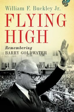 Flying High: Remembering Barry Goldwater / William F. Buckley Jr. Flying High: Remembering Barry Goldwater / William F. Buckley Jr.