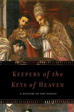 Keepers of the Keys of Heaven: A History of the Papacy / Roger Collins