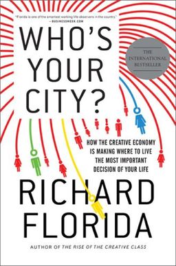 Who's Your City?: How the Creative Economy Is Making Where to Live the Most Important Decision of Your Life / Richard Florida Who's Your City?: How the Creative Economy Is Making Where to Live the Most Important Decision of Your Life / Richard Florida
