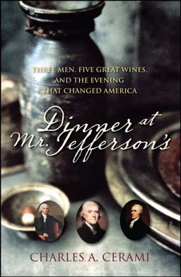 Dinner at Mr. Jefferson's: Three Men, Five Great Wines, and the Evening that Changed America / Charles Cerami Dinner at Mr. Jefferson's: Three Men, Five Great Wines, and the Evening that Changed America / Charles Cerami