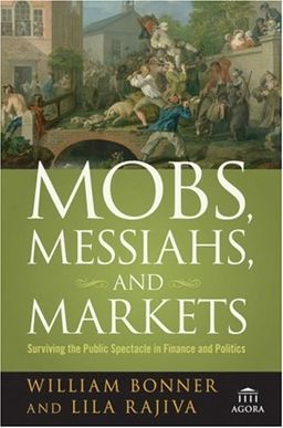 Mobs, Messiahs, and Markets: Surviving the Public Spectacle in Finance and Politics (Agora Series) / William Bonner