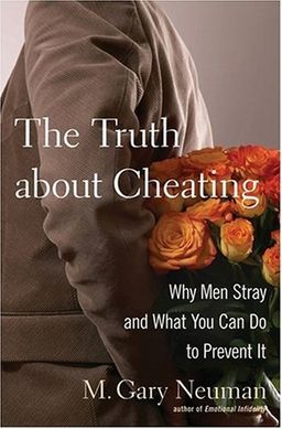 The Truth about Cheating: Why Men Stray and What You Can Do to Prevent It / M. Gary Neuman The Truth about Cheating: Why Men Stray and What You Can Do to Prevent It / M. Gary Neuman