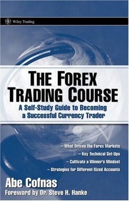 The Forex Trading Course: A Self-Study Guide To Becoming a Successful Currency Trader (Wiley Trading) / Abe Cofnas The Forex Trading Course: A Self-Study Guide To Becoming a Successful Currency Trader (Wiley Trading) / Abe Cofnas