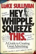 Hey, Whipple, Squeeze This: A Guide to Creating Great Advertising (Adweek Series) - Luke Sullivan