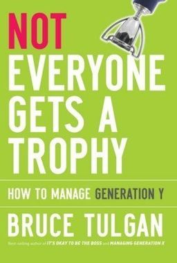 Not Everyone Gets A Trophy: How to Manage Generation Y / Bruce Tulgan Not Everyone Gets A Trophy: How to Manage Generation Y / Bruce Tulgan