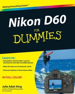 Nikon D60 For Dummies (For Dummies (Computer/Tech)) / Julie Adair King Nikon D60 For Dummies (For Dummies (Computer/Tech)) / Julie Adair King
