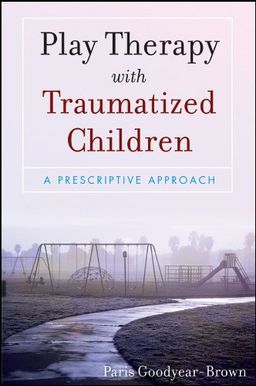 Play Therapy with Traumatized Children (Wiley) / Paris Goodyear-Brown