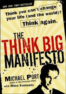 The Think Big Manifesto: Think You Can't Change Your Life (and the World)? Think Again / Michael Port The Think Big Manifesto: Think You Can't Change Your Life (and the World)? Think Again / Michael Port