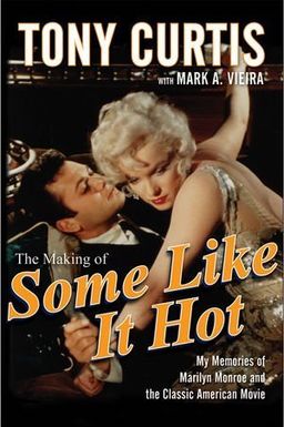 The Making of Some Like It Hot: My Memories of Marilyn Monroe and the Classic American Movie / Tony Curtis