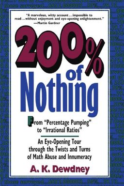 200% of Nothing: An Eye Opening Tour Through the Twists and Turns of Math Abuse and Innumeracy / A. K. Dewdney 200% of Nothing: An Eye Opening Tour Through the Twists and Turns of Math Abuse and Innumeracy / A. K. Dewdney