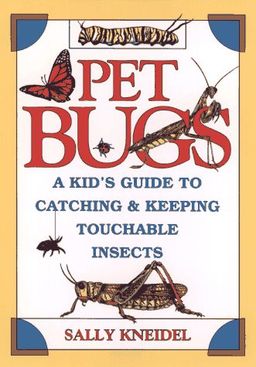 Pet Bugs: A Kid's Guide to Catching and Keeping Touchable Insects / Sally Kneidel