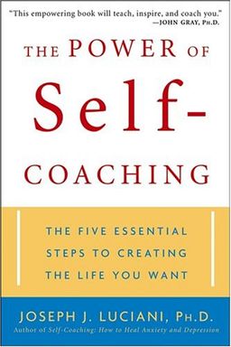 The Power of Self-Coaching: The Five Essential Steps to Creating the Life You Want / Joseph J. Luciani