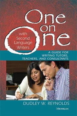 One on One with Second Language Writers: A Guide for Writing Tutors, Teachers, and Consultants - Dudley W. Reynolds One on One with Second Language Writers: A Guide for Writing Tutors, Teachers, and Consultants - Dudley W. Reynolds
