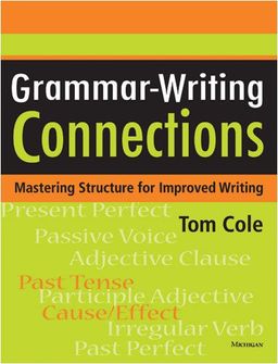 Grammar-Writing Connections: Mastering Structure for Improved Writing - Tom Cole Grammar-Writing Connections: Mastering Structure for Improved Writing - Tom Cole