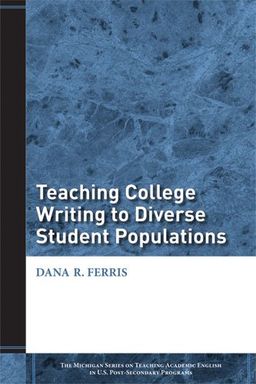 Teaching College Writing to Diverse Student Populations (The Michigan Series on Teaching Academic English in U.S. Post-Secondary Programs) - Dana R. Ferris Teaching College Writing to Diverse Student Populations (The Michigan Series on Teaching Academic English in U.S. Post-Secondary Programs) - Dana R. Ferris