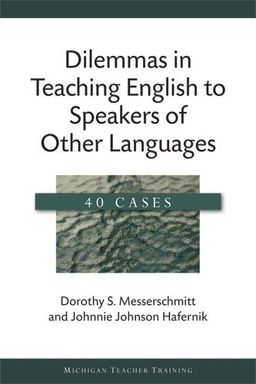 Dilemmas in Teaching English to Speakers of Other Languages: 40 Cases (Michigan Teacher Training) - Johnnie Johnson Hafernik Dilemmas in Teaching English to Speakers of Other Languages: 40 Cases (Michigan Teacher Training) - Johnnie Johnson Hafernik