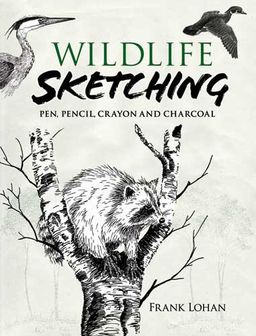 Wildlife Sketching: Pen, Pencil, Crayon and Charcoal (Dover Books on Art Instruction) / Frank J. Lohan