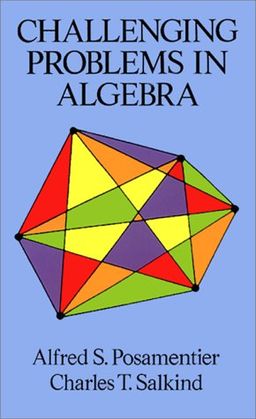 Challenging Problems in Algebra (Dover Books on Mathematics) / Alfred S. Posamentier Challenging Problems in Algebra (Dover Books on Mathematics) / Alfred S. Posamentier