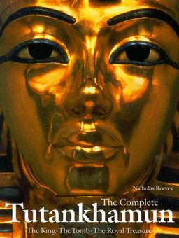 The Complete Tutankhamun: The King, the Tomb, the Royal Treasure (King Tut) / Nicholas Reeves The Complete Tutankhamun: The King, the Tomb, the Royal Treasure (King Tut) / Nicholas Reeves
