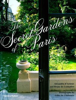 Secret Gardens of Paris / Alexandra D' Arnoux Secret Gardens of Paris / Alexandra D' Arnoux