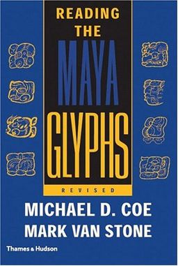Reading the Maya Glyphs, Second Edition / Michael D. Coe Reading the Maya Glyphs, Second Edition / Michael D. Coe