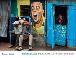 Trading Places: The Merchants of Nairobi / Steve Bloom Trading Places: The Merchants of Nairobi / Steve Bloom