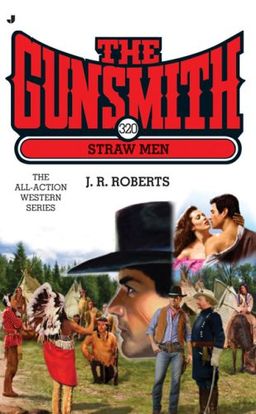 The Gunsmith 320: Straw Men (Gunsmith, The) / J. R. Roberts The Gunsmith 320: Straw Men (Gunsmith, The) / J. R. Roberts