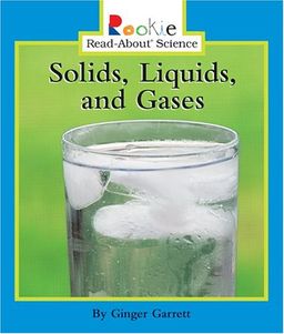 Solids, Liquids, And Gases (Rookie Read-About Science) / Ginger Garrett Solids, Liquids, And Gases (Rookie Read-About Science) / Ginger Garrett