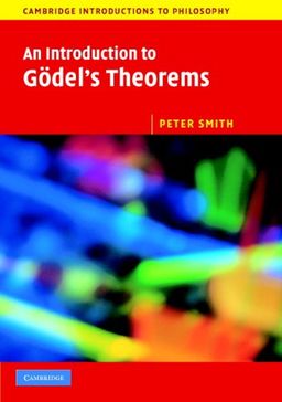 An Introduction to Gödel's Theorems (Cambridge Introductions to Philosophy) / Peter Smith An Introduction to Gödel's Theorems (Cambridge Introductions to Philosophy) / Peter Smith