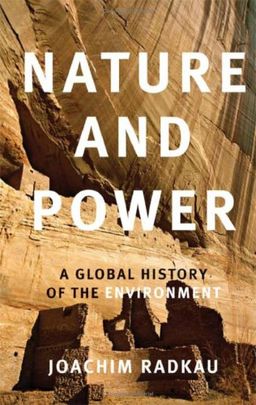 Nature and Power: A Global History of the Environment (Publications of the German Historical Institute) / Joachim Radkau Nature and Power: A Global History of the Environment (Publications of the German Historical Institute) / Joachim Radkau