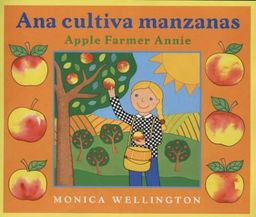 Ana Cultiva Manzanas / Apple Farmer Annie: A Bilingual Edition in Spanish and English / Monica Wellington