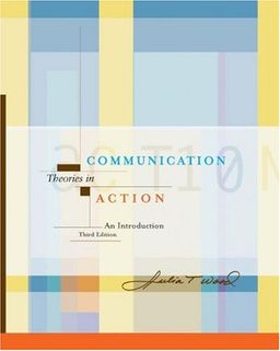Communication Theories in Action: An Introduction (with InfoTrac®) / Julia T. Wood Communication Theories in Action: An Introduction (with InfoTrac®) / Julia T. Wood