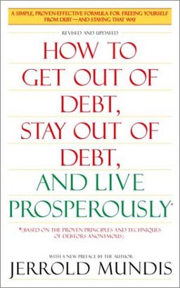 How to Get Out of Debt, Stay Out of Debt, and Live Prosperously: *(Based on the Proven Principles and Techniques of Debtors Anonymous) / Jerrold Mundis