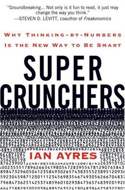 Super Crunchers: Why Thinking-by-Numbers Is the New Way to Be Smart - Ian Ayres
