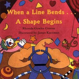 When a Line Bends . . . A Shape Begins / Rhonda Gowler Greene When a Line Bends . . . A Shape Begins / Rhonda Gowler Greene