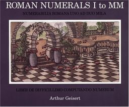 Roman Numerals I to MM: Liber De Difficillimo Computando Numerum / Arthur Geisert Roman Numerals I to MM: Liber De Difficillimo Computando Numerum / Arthur Geisert