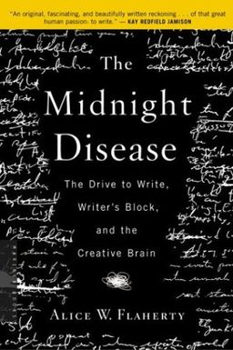 The Midnight Disease: The Drive to Write, Writer's Block, and the Creative Brain / Alice Weaver Flaherty The Midnight Disease: The Drive to Write, Writer's Block, and the Creative Brain / Alice Weaver Flaherty