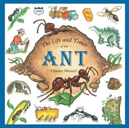 The Life and Times of the Ant / Charles Micucci