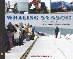 Whaling Season: A Year in the Life of an Arctic Whale Scientist (Scientists in the Field Series) / Peter Lourie Whaling Season: A Year in the Life of an Arctic Whale Scientist (Scientists in the Field Series) / Peter Lourie