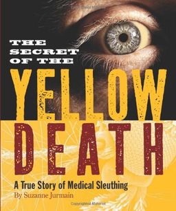 The Secret of the Yellow Death: A True Story of Medical Sleuthing / Suzanne Jurmain