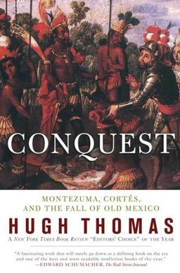 Conquest: Cortes, Montezuma, and the Fall of Old Mexico / Hugh Thomas Conquest: Cortes, Montezuma, and the Fall of Old Mexico / Hugh Thomas