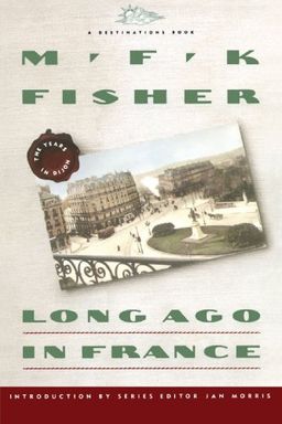 Long Ago In France: The Years In Dijon (Destinations) / M.F.K. Fisher Long Ago In France: The Years In Dijon (Destinations) / M.F.K. Fisher