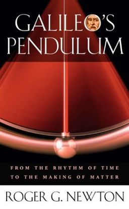 Galileo's Pendulum: From the Rhythm of Time to the Making of Matter / Roger G. Newton Galileo's Pendulum: From the Rhythm of Time to the Making of Matter / Roger G. Newton