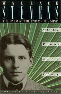 The Palm at the End of the Mind: Selected Poems and a Play / Wallace Stevens